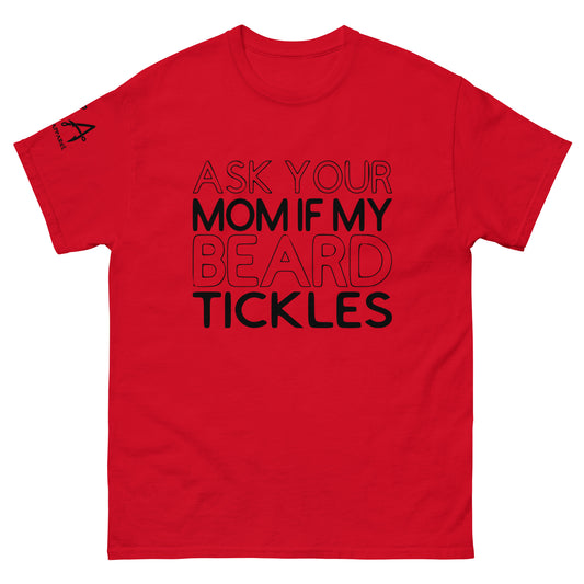 Ask Your Mom if my Beard Tickles classic tee