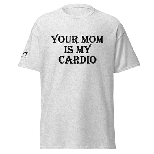 Your Mom is my Cardio Classic Tee