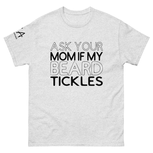 Ask Your Mom if my Beard Tickles classic tee