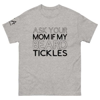 Ask Your Mom if my Beard Tickles classic tee