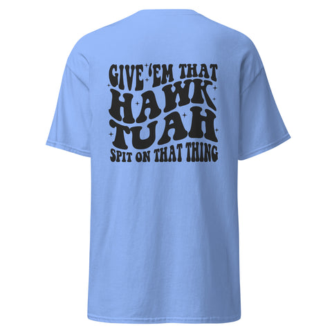 Give 'em that Hawk Tuah T-Shirt